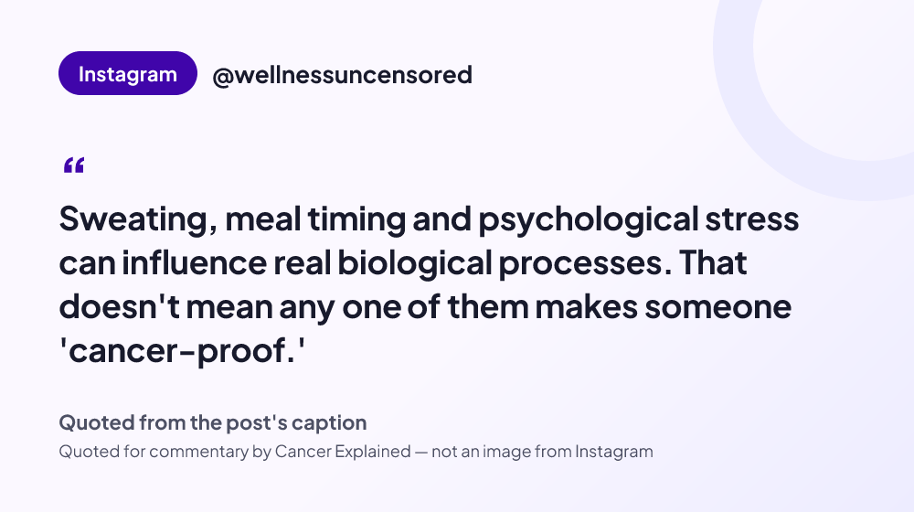 Quote card reading: "Sweating, meal timing and psychological stress can influence real biological processes. That doesn't mean any one of them makes someone 'cancer-proof.'" — @wellnessuncensored
