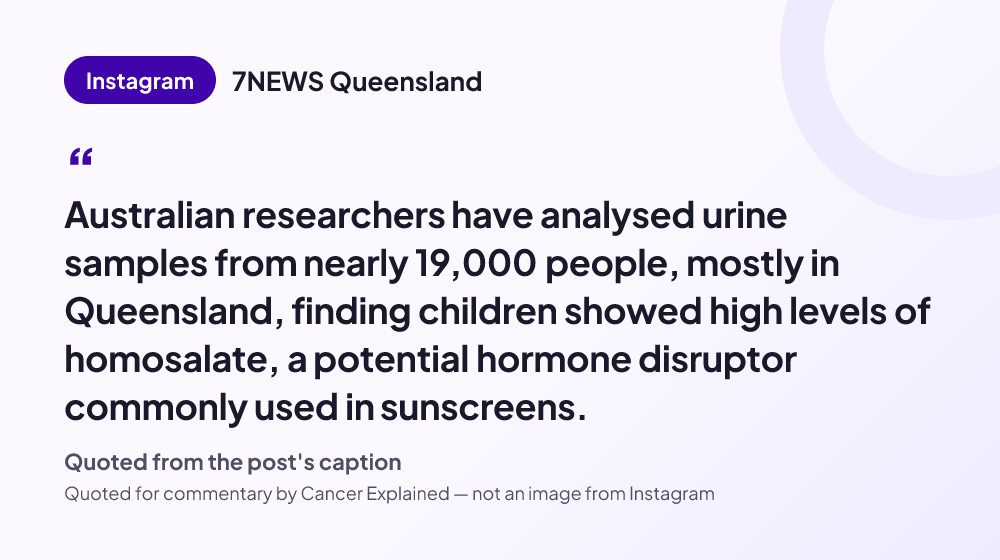 Quote card reading: "Australian researchers have analysed urine samples from nearly 19,000 people, mostly in Queensland, finding children showed high levels of homosalate, a potential hormone disruptor commonly used in..." — 7NEWS Queensland